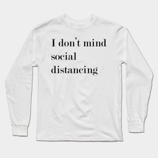 I Don't Mind Social Distancing. Long Sleeve T-Shirt